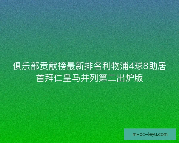 俱乐部贡献榜最新排名利物浦4球8助居首拜仁皇马并列第二出炉版